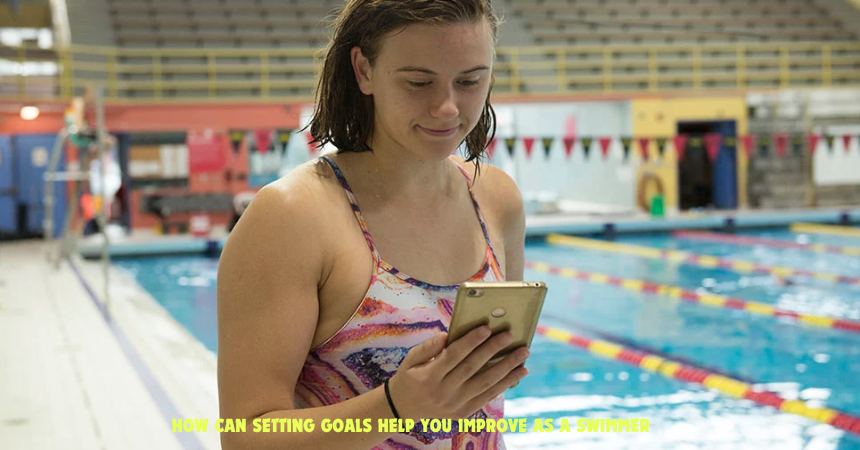 How Can Setting Goals Help You Improve As A Swimmer